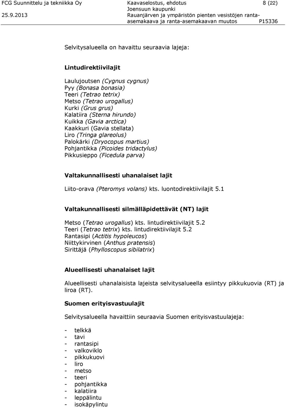 Pyy (Bonasa bonasia) Teeri (Tetrao tetrix) Metso (Tetrao urogallus) Kurki (Grus grus) Kalatiira (Sterna hirundo) Kuikka (Gavia arctica) Kaakkuri (Gavia stellata) Liro (Tringa glareolus) Palokärki