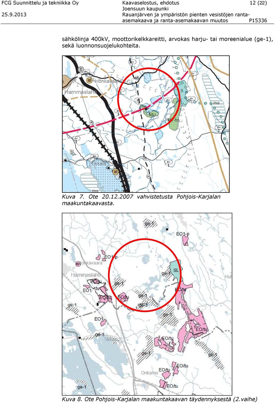 sähkölinja 400kV, moottorikelkkareitti, arvokas harju- tai moreenialue (ge-1), sekä luonnonsuojelukohteita.