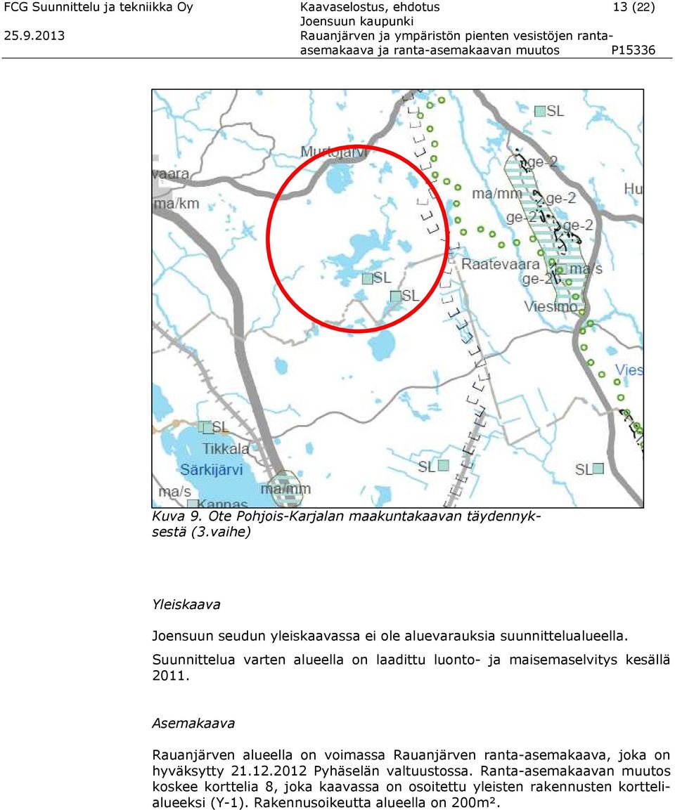 vaihe) Yleiskaava Joensuun seudun yleiskaavassa ei ole aluevarauksia suunnittelualueella. Suunnittelua varten alueella on laadittu luonto- ja maisemaselvitys kesällä 2011.