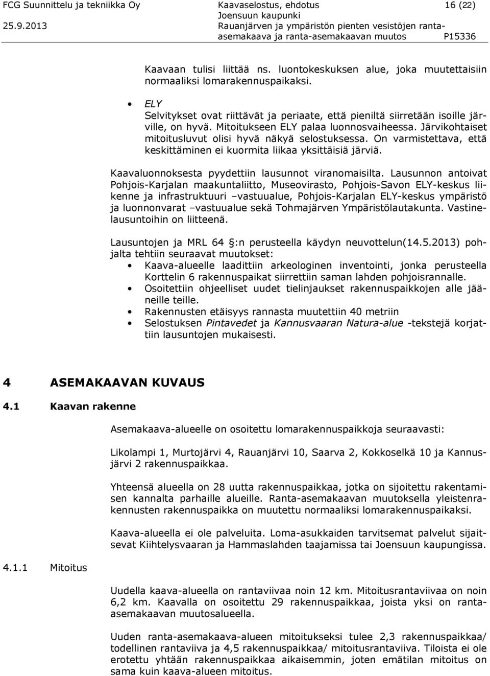 luontokeskuksen alue, joka muutettaisiin normaaliksi lomarakennuspaikaksi. ELY Selvitykset ovat riittävät ja periaate, että pieniltä siirretään isoille järville, on hyvä.