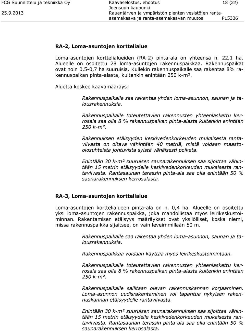 22,1 ha. Alueelle on osoitettu 28 loma-asuntojen rakennuspaikkaa. Rakennuspaikat ovat noin 0,5-0,7 ha suuruisia.