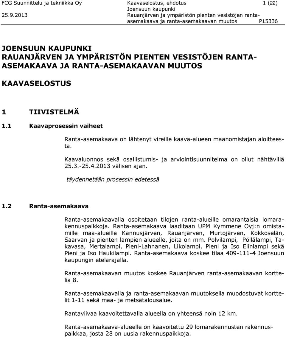 RANTA-ASEMAKAAVAN MUUTOS KAAVASELOSTUS 1 TIIVISTELMÄ 1.1 Kaavaprosessin vaiheet Ranta-asemakaava on lähtenyt vireille kaava-alueen maanomistajan aloitteesta.