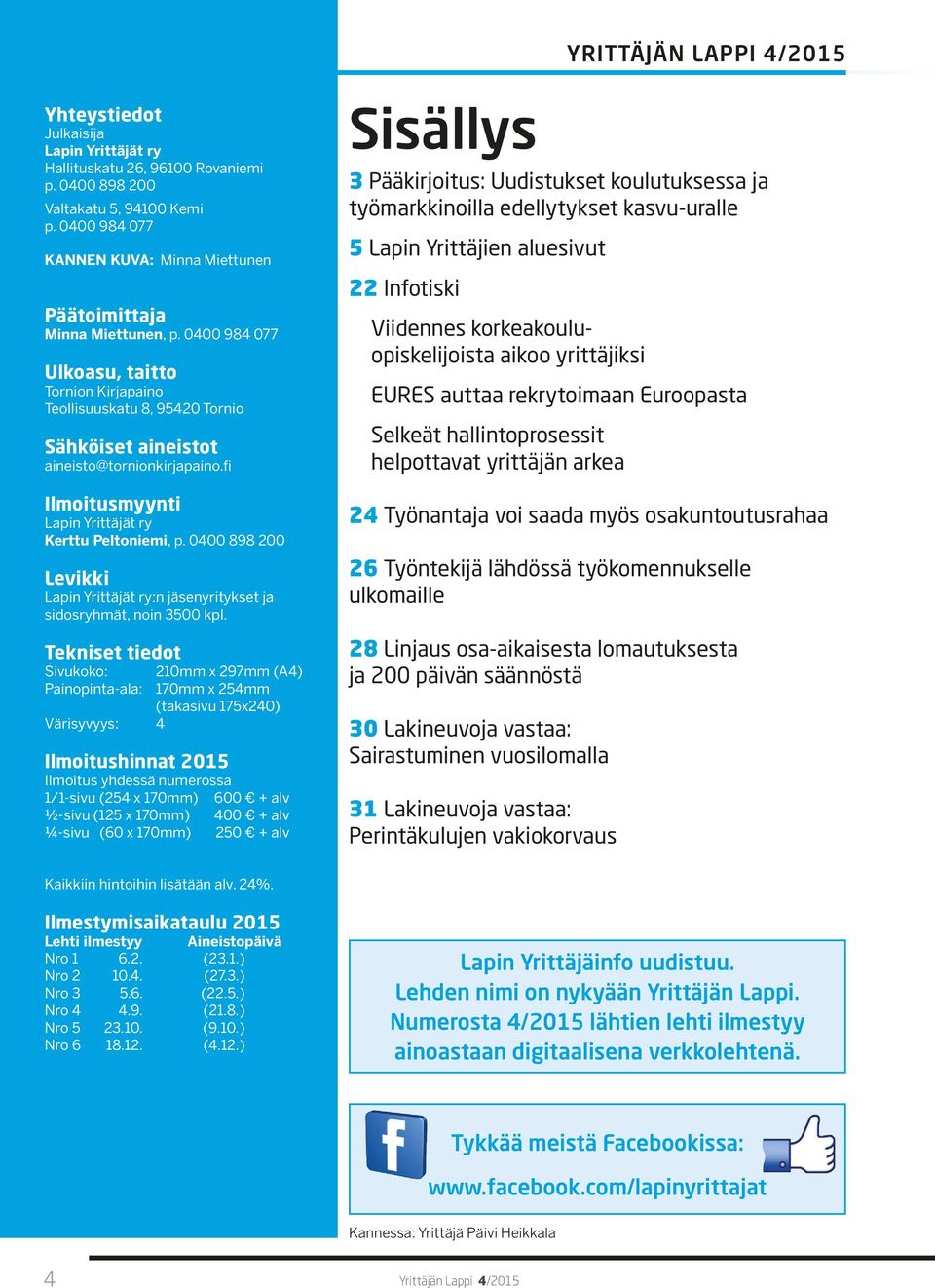 0400 984 077 Ulkoasu, taitto Tornion Kirjapaino Teollisuuskatu 8, 95420 Tornio Sähköiset aineistot aineisto@tornionkirjapaino.fi Ilmoitusmyynti Lapin Yrittäjät ry Kerttu Peltoniemi, p.