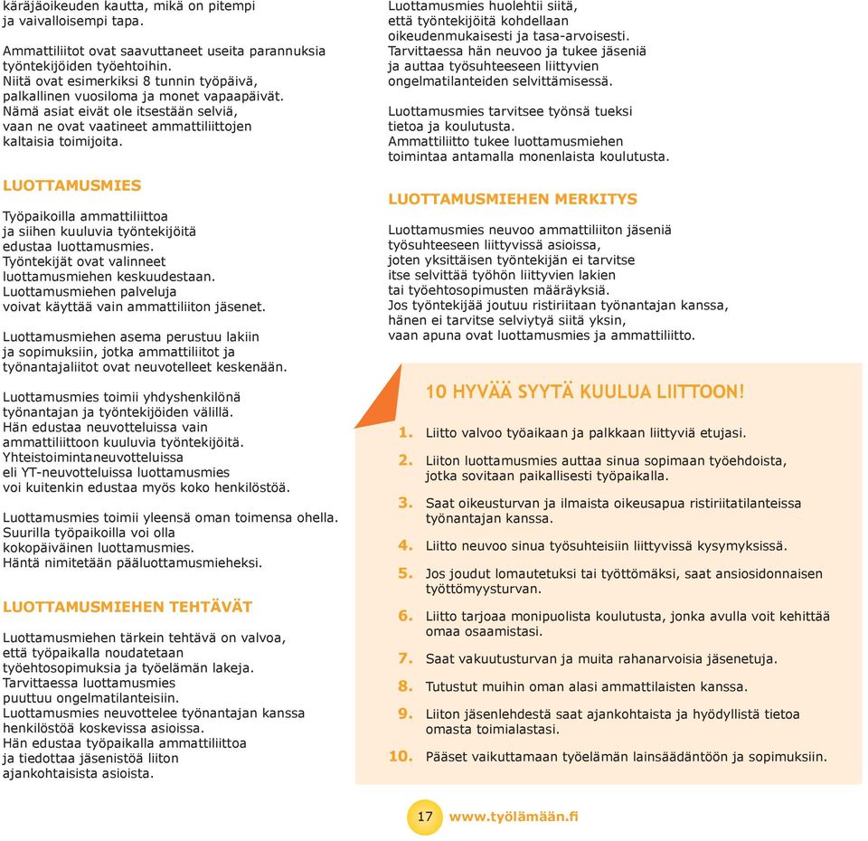Luottmusmies Työpikoill mmttiliitto j siihen kuuluvi työntekijöitä edust luottmusmies. Työntekijät ovt vlinneet luottmusmiehen keskuudestn.