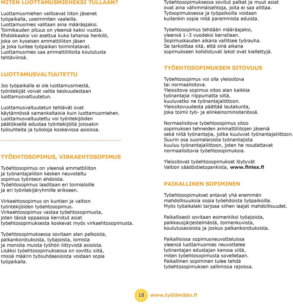 Luottmusvltuutettu Jos työpikll ei ole luottmusmiestä, työntekijät voivt vlit keskuudestn luottmusvltuutetun. Luottmusvltuutetun tehtävät ovt käytännössä smnkltisi kuin luottmusmiehen.