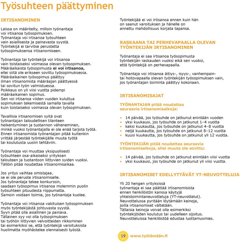 Määräikist työsopimust ei voi irtisno, ellei siitä ole erikseen sovittu työsopimuksess. Määräikinen työsopimus päättyy ilmn irtisnomist määräjn päättyessä ti sovitun työn vlmistuess.