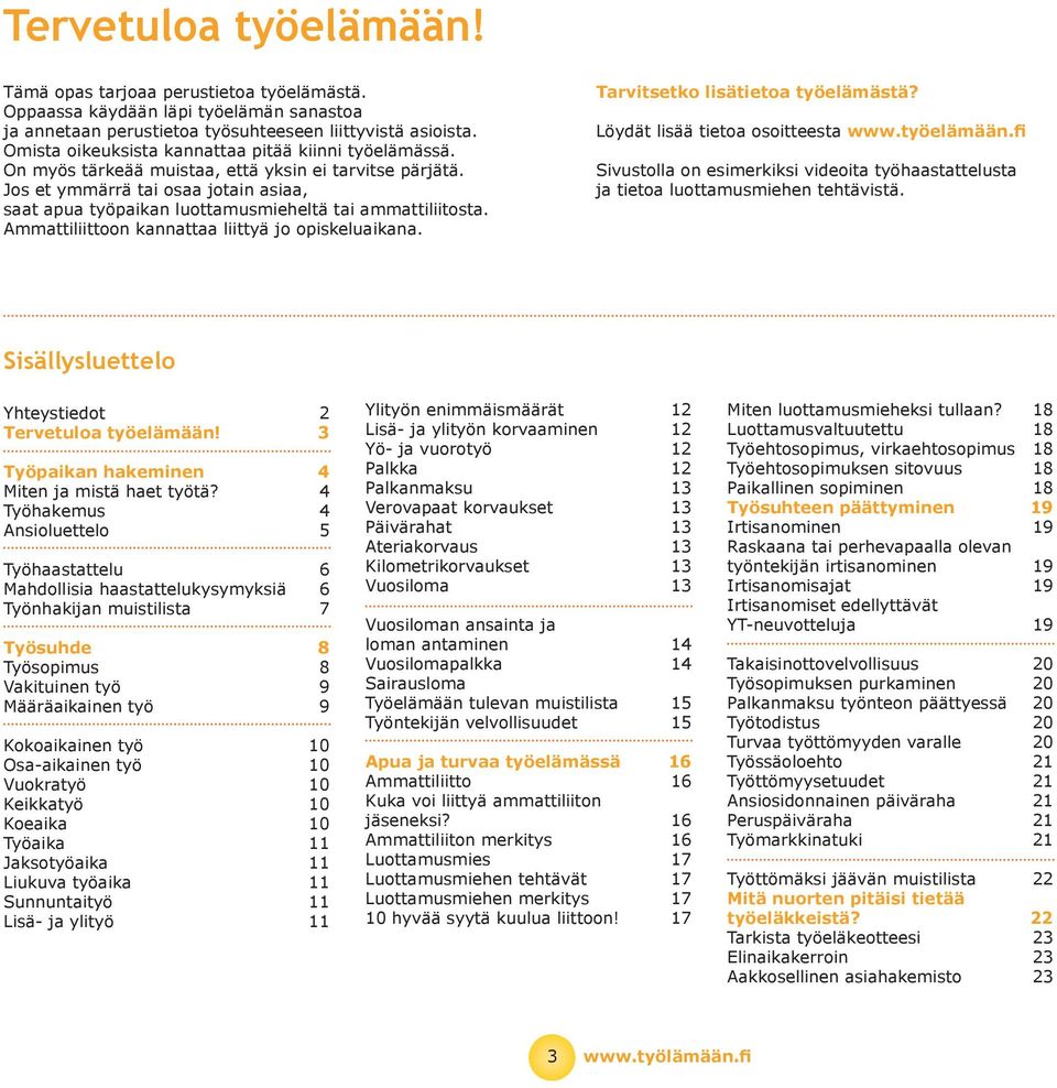 Trvitsetko lisätieto työelämästä? Löydät lisää tieto osoitteest www.työelämään.fi Sivustoll on esimerkiksi videoit työhstttelust j tieto luottmusmiehen tehtävistä.