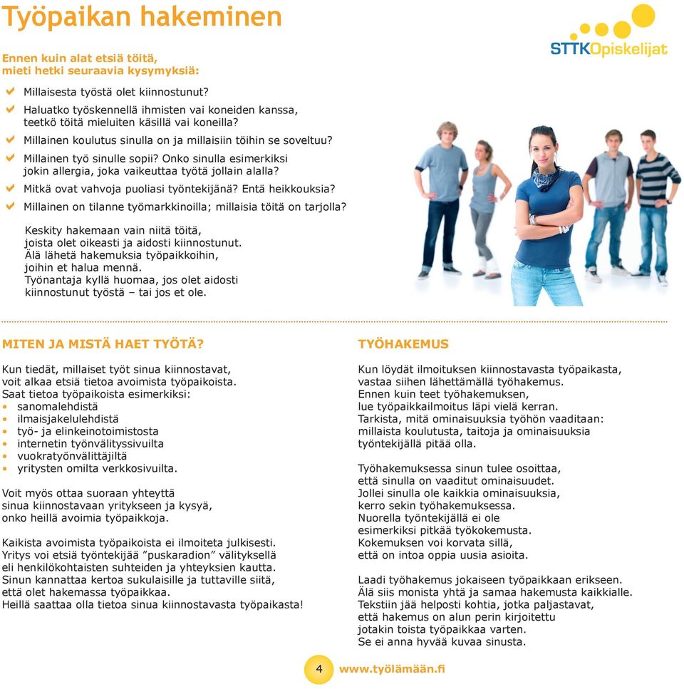 Entä heikkouksi? Millinen on tilnne työmrkkinoill; millisi töitä on trjoll? Keskity hkemn vin niitä töitä, joist olet oikesti j idosti kiinnostunut.