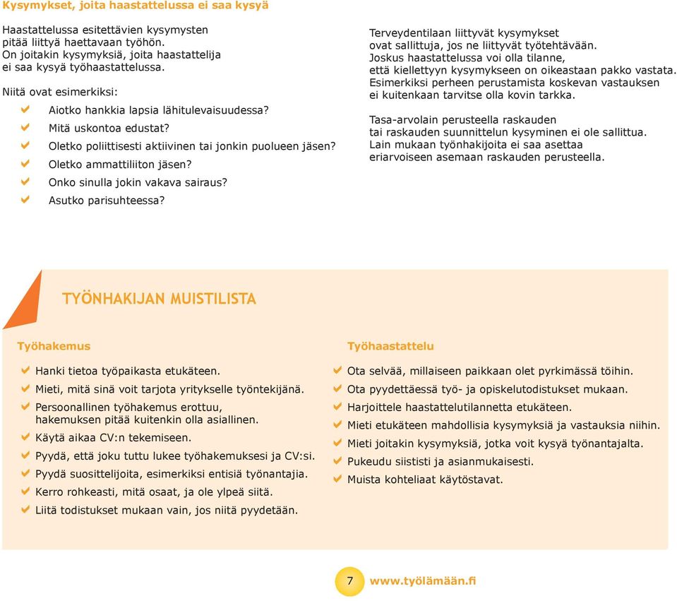 Asutko prisuhteess? Terveydentiln liittyvät kysymykset ovt sllittuj, jos ne liittyvät työtehtävään. Joskus hsttteluss voi oll tilnne, että kiellettyyn kysymykseen on oikestn pkko vstt.