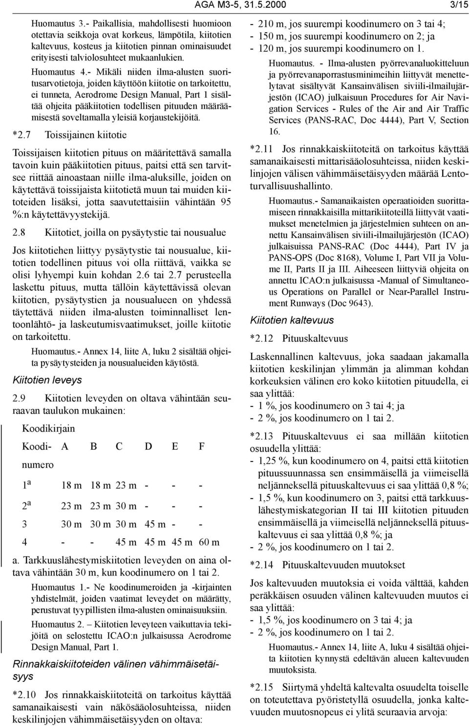 - Mikäli niiden ilma-alusten suoritusarvotietoja, joiden käyttöön kiitotie on tarkoitettu, ei tunneta, Aerodrome Design Manual, Part 1 sisältää ohjeita pääkiitotien todellisen pituuden määräämisestä