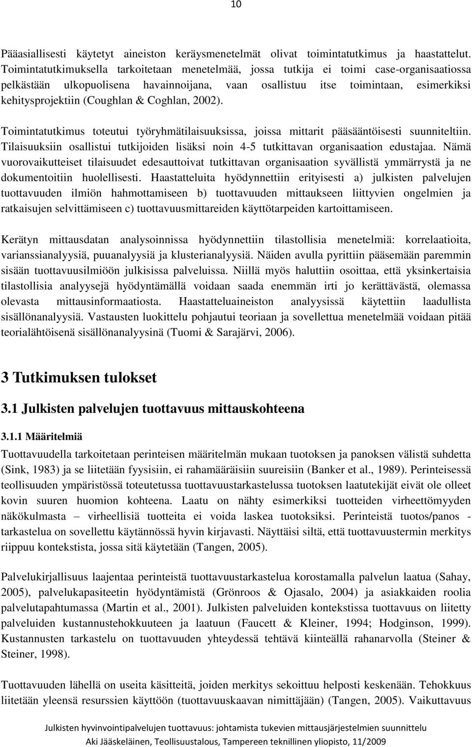 (Coughlan & Coghlan, 2002). Toimintatutkimus toteutui työryhmätilaisuuksissa, joissa mittarit pääsääntöisesti suunniteltiin.