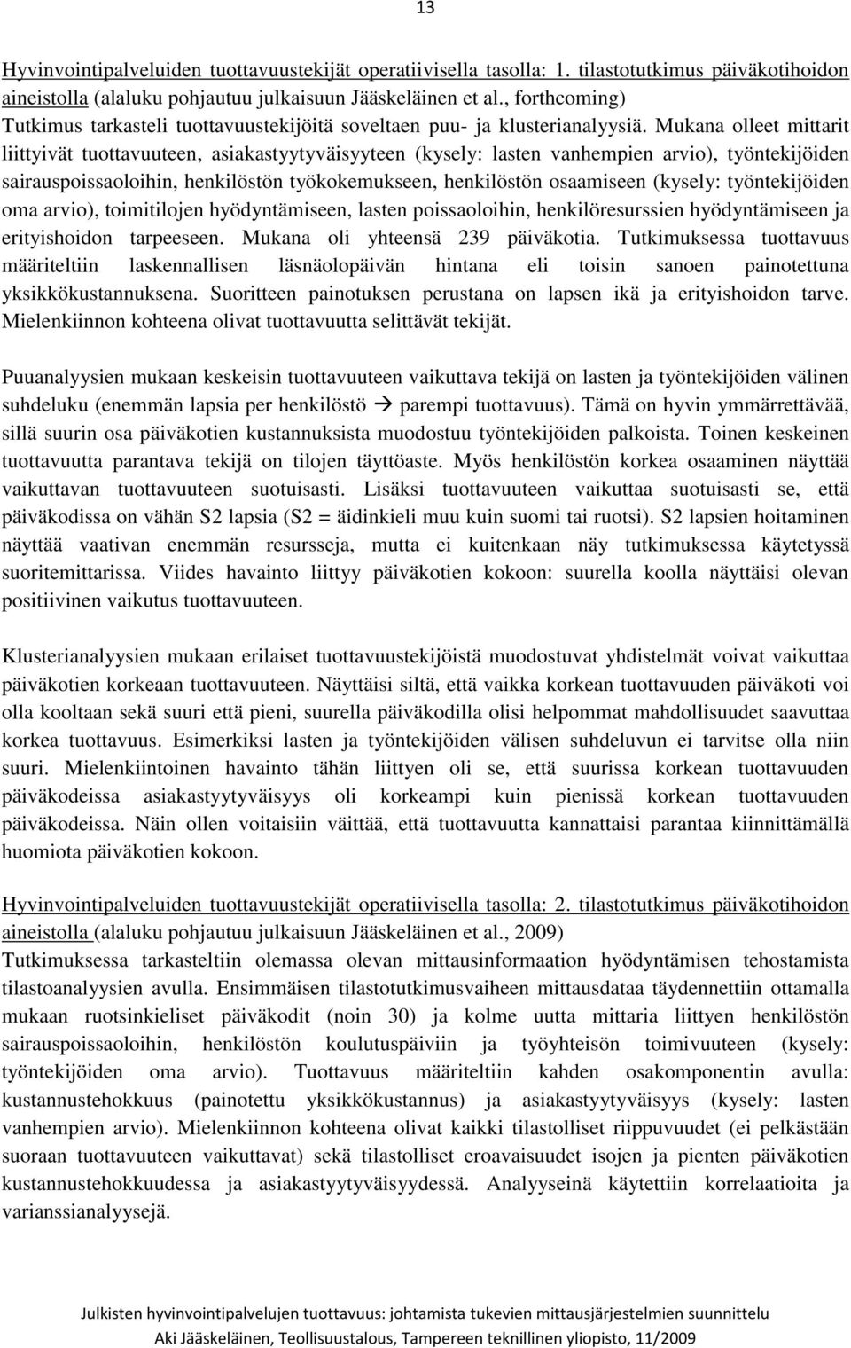 Mukana olleet mittarit liittyivät tuottavuuteen, asiakastyytyväisyyteen (kysely: lasten vanhempien arvio), työntekijöiden sairauspoissaoloihin, henkilöstön työkokemukseen, henkilöstön osaamiseen