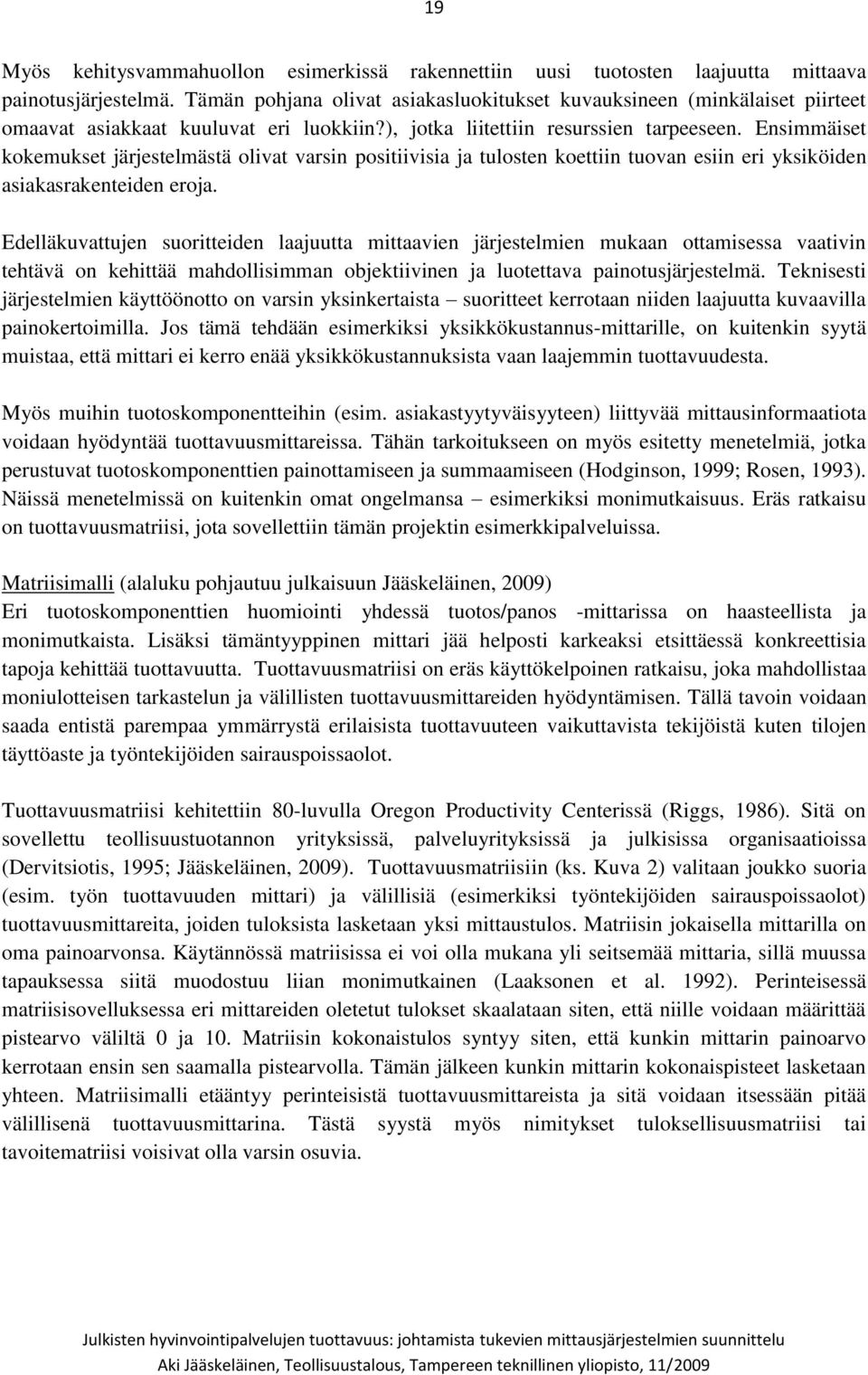 Ensimmäiset kokemukset järjestelmästä olivat varsin positiivisia ja tulosten koettiin tuovan esiin eri yksiköiden asiakasrakenteiden eroja.