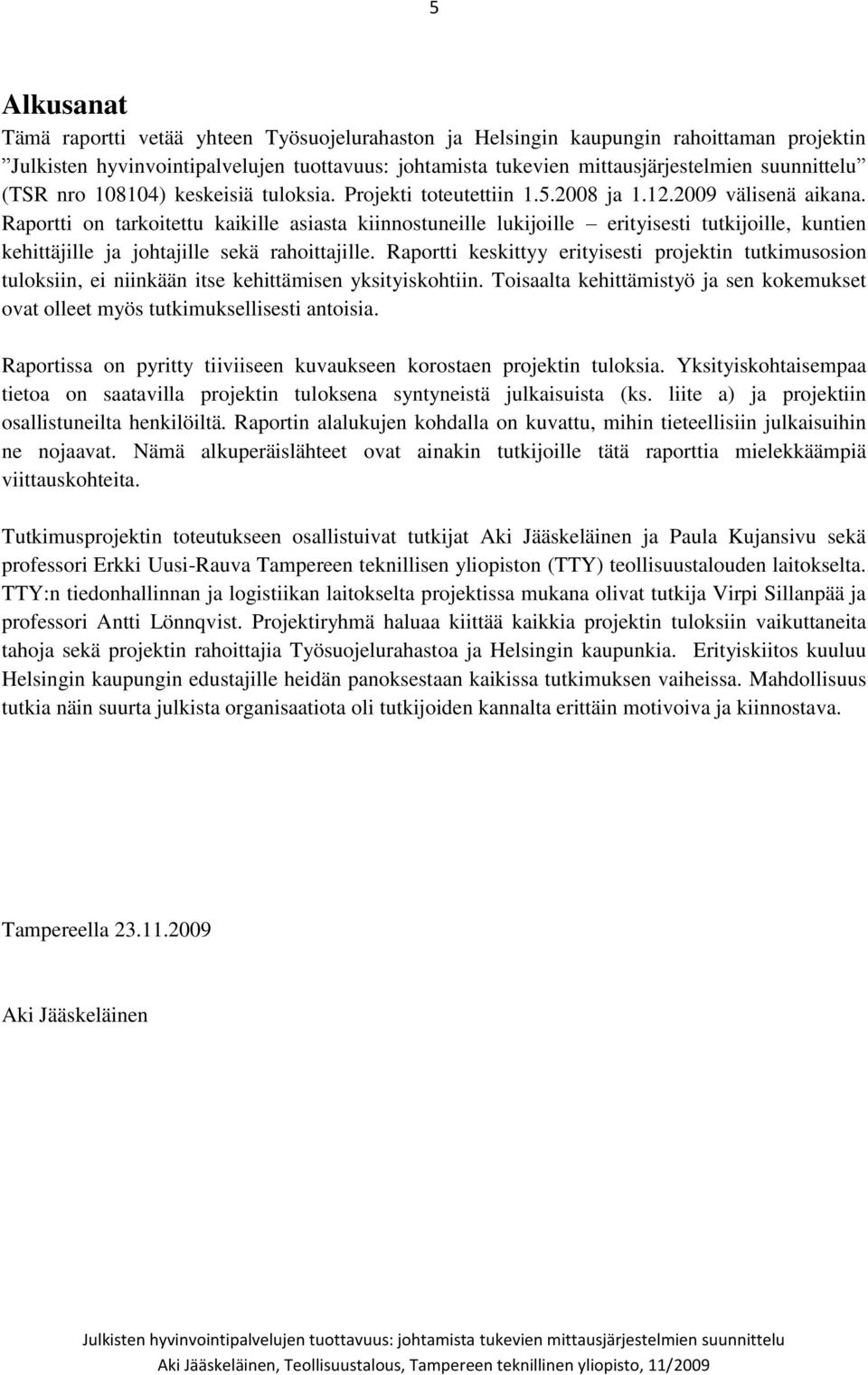 Raportti keskittyy erityisesti projektin tutkimusosion tuloksiin, ei niinkään itse kehittämisen yksityiskohtiin. Toisaalta kehittämistyö ja sen kokemukset ovat olleet myös tutkimuksellisesti antoisia.