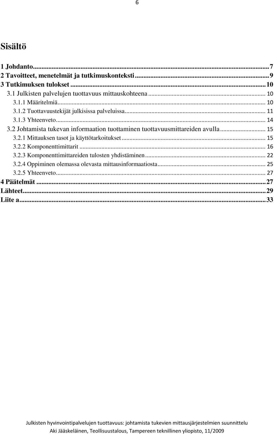 .. 14 3.2 Johtamista tukevan informaation tuottaminen tuottavuusmittareiden avulla... 15 3.2.1 Mittauksen tasot ja käyttötarkoitukset... 15 3.2.2 Komponenttimittarit.