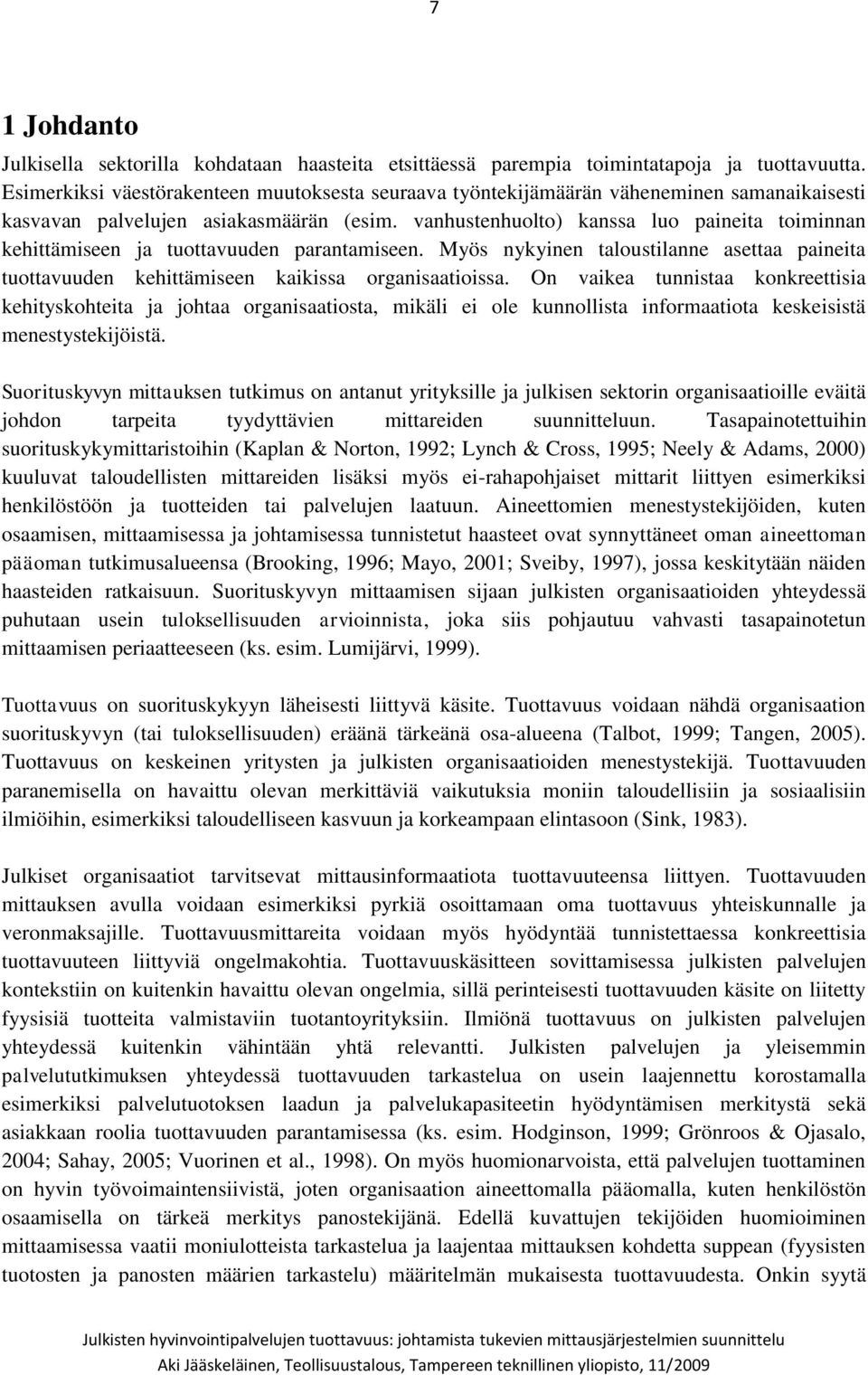 vanhustenhuolto) kanssa luo paineita toiminnan kehittämiseen ja tuottavuuden parantamiseen. Myös nykyinen taloustilanne asettaa paineita tuottavuuden kehittämiseen kaikissa organisaatioissa.