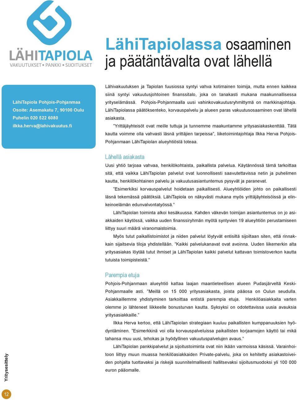 Pohjois-Pohjanmaalla uusi vahinkovakuutusryhmittymä on markkinajohtaja. LähiTapiolassa päätöksenteko, korvauspalvelu ja alueen paras vakuutusosaaminen ovat lähellä asiakasta.