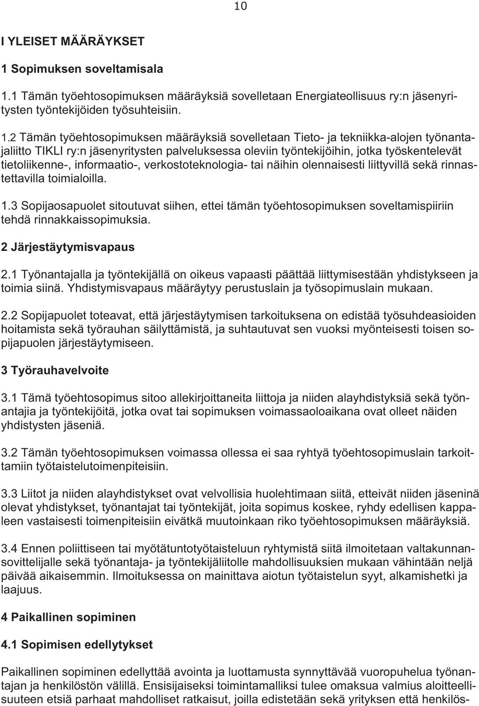 1 Tämän työehtosopimuksen määräyksiä sovelletaan Energiateollisuus ry:n jäsenyritysten työntekijöiden työsuhteisiin. 1.