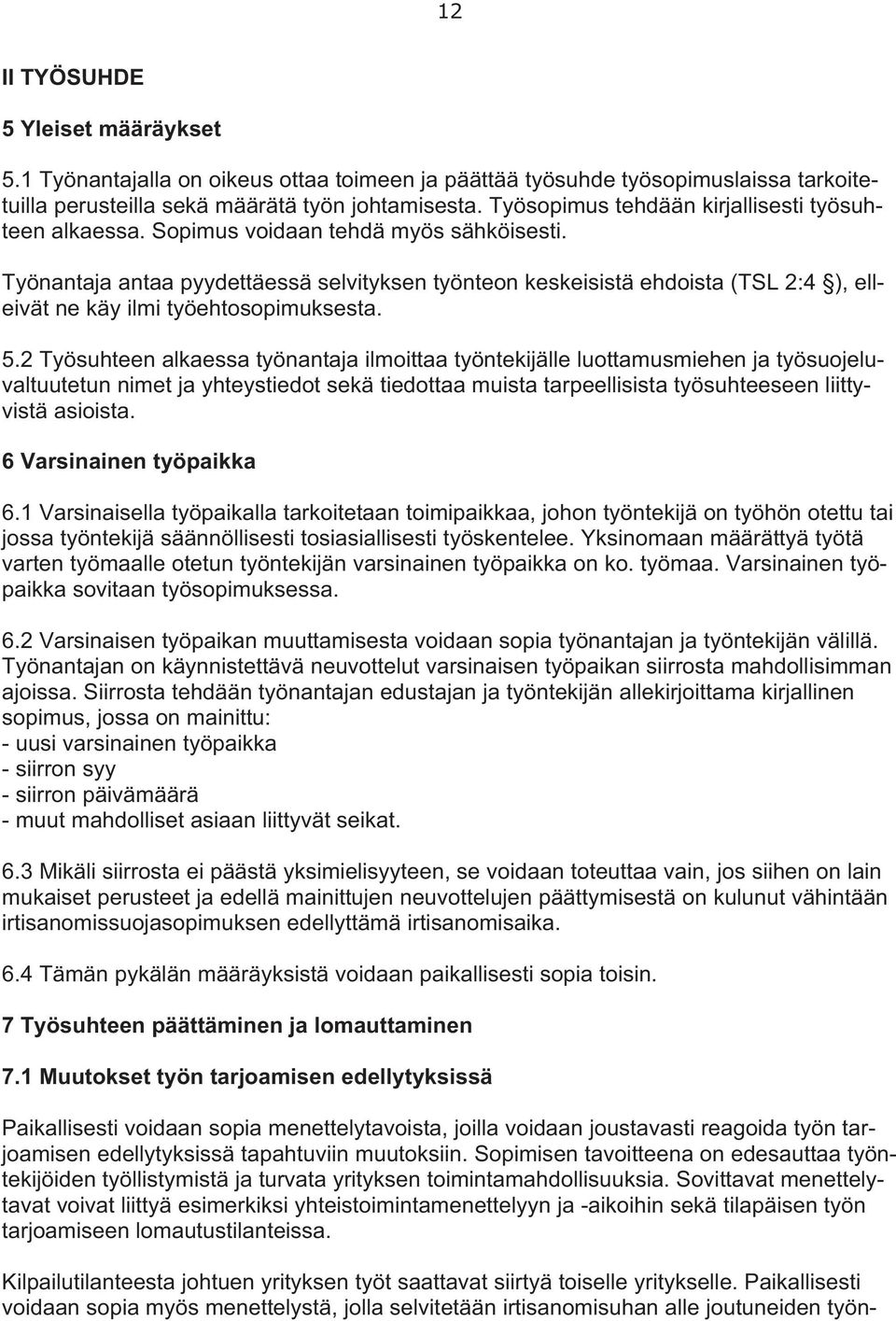 Työnantaja antaa pyydettäessä selvityksen työnteon keskeisistä ehdoista (TSL 2:4 ), elleivät ne käy ilmi työehtosopimuksesta. 5.