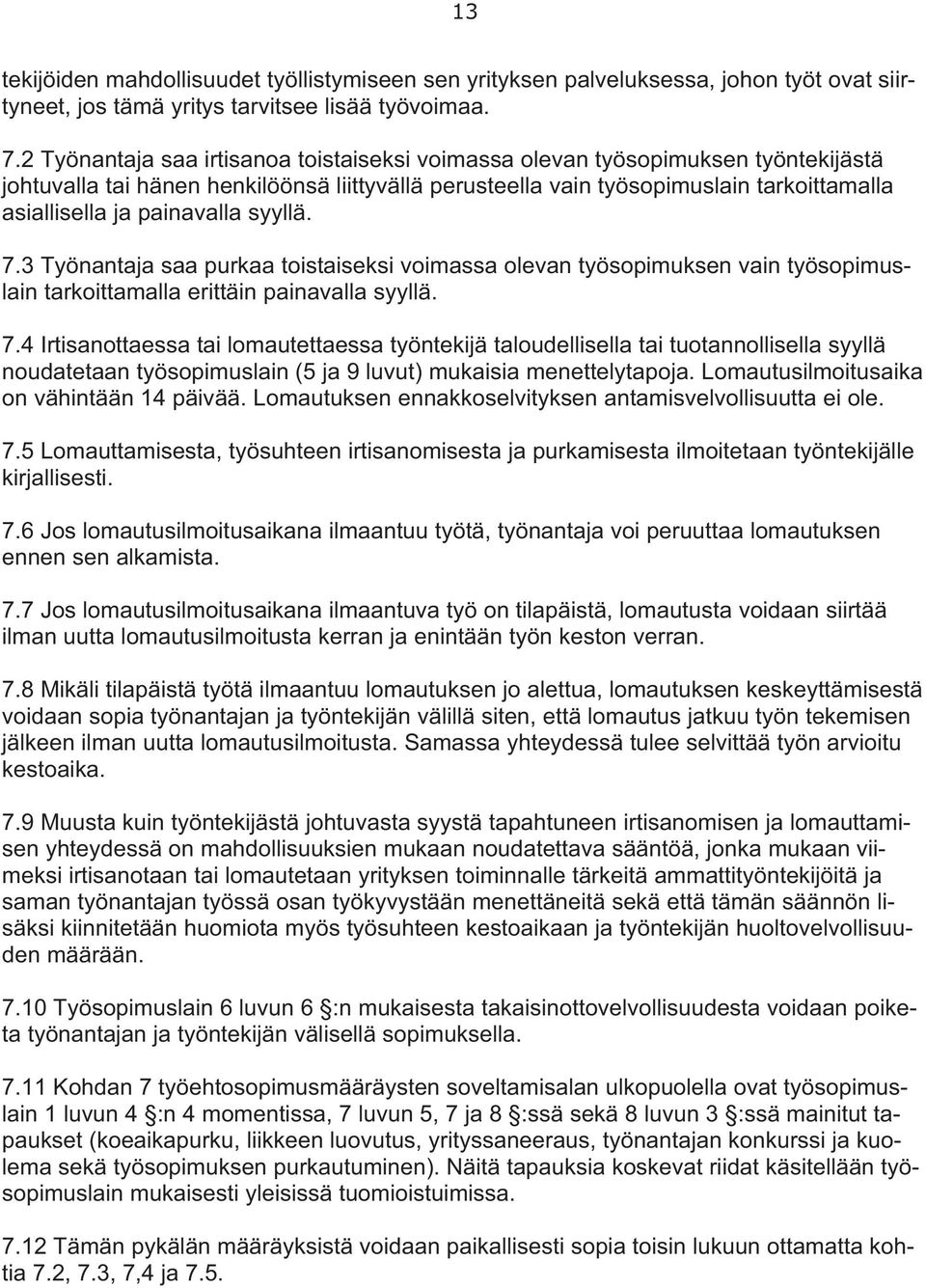 painavalla syyllä. 7.3 Työnantaja saa purkaa toistaiseksi voimassa olevan työsopimuksen vain työsopimuslain tarkoittamalla erittäin painavalla syyllä. 7.4 Irtisanottaessa tai lomautettaessa työntekijä taloudellisella tai tuotannollisella syyllä noudatetaan työsopimuslain (5 ja 9 luvut) mukaisia menettelytapoja.