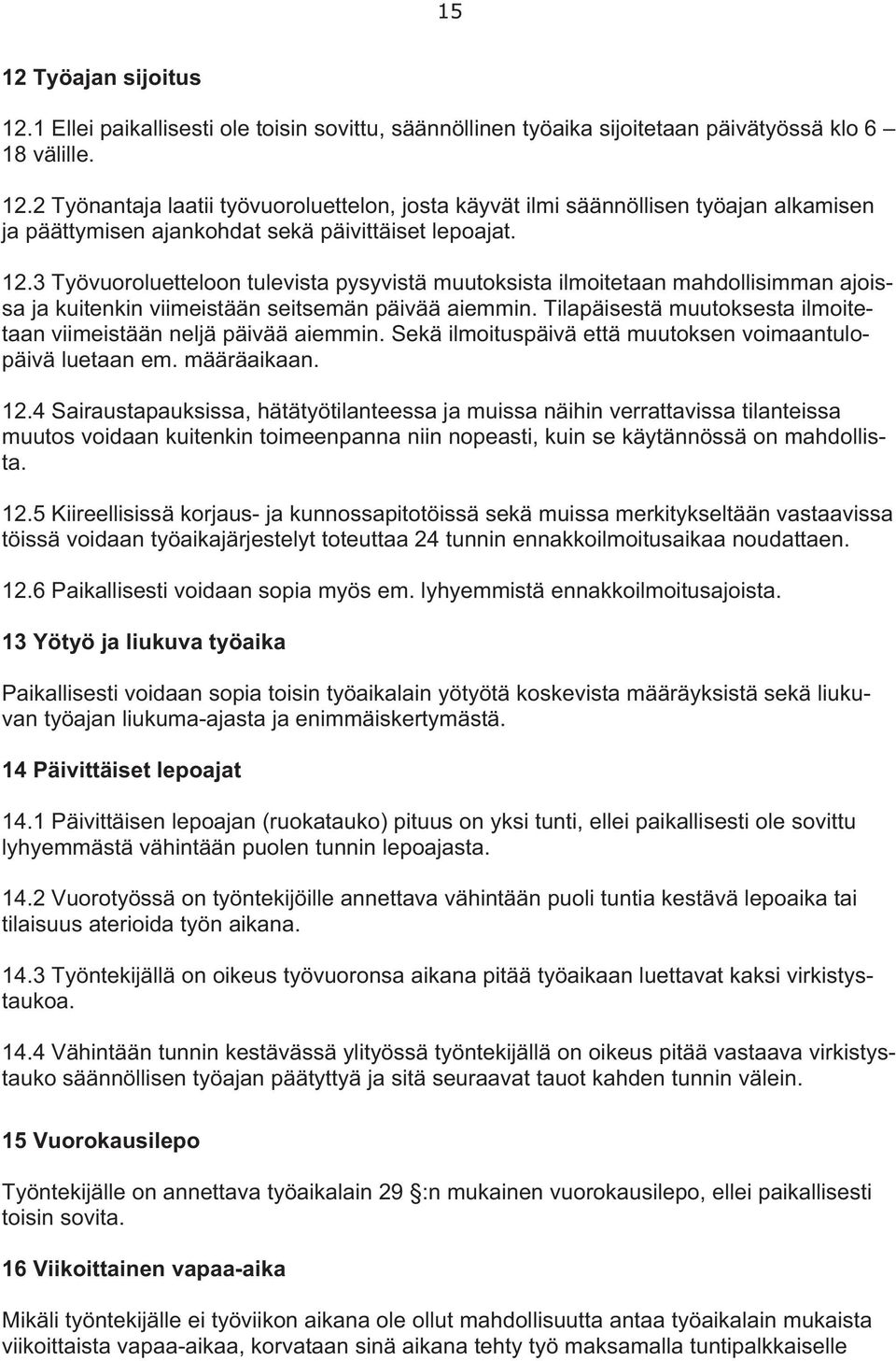 Tilapäisestä muutoksesta ilmoitetaan viimeistään neljä päivää aiemmin. Sekä ilmoituspäivä että muutoksen voimaantulopäivä luetaan em. määräaikaan. 12.