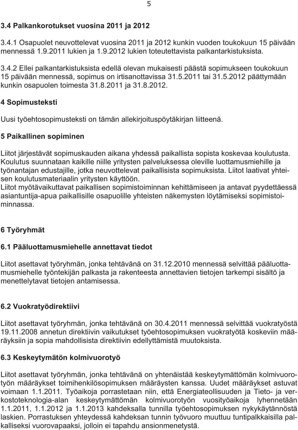 8.2011 ja 31.8.2012. 4 Sopimusteksti Uusi työehtosopimusteksti on tämän allekirjoituspöytäkirjan liitteenä.