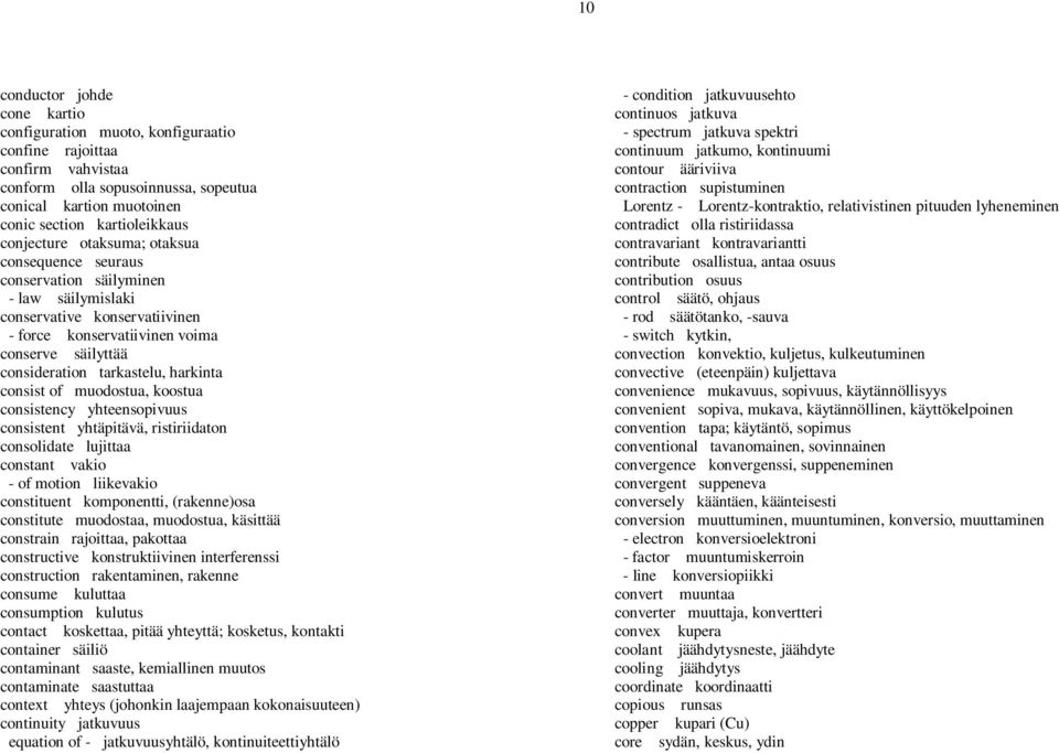 harkinta consist of muodostua, koostua consistency yhteensopivuus consistent yhtäpitävä, ristiriidaton consolidate lujittaa constant vakio - of motion liikevakio constituent komponentti, (rakenne)osa