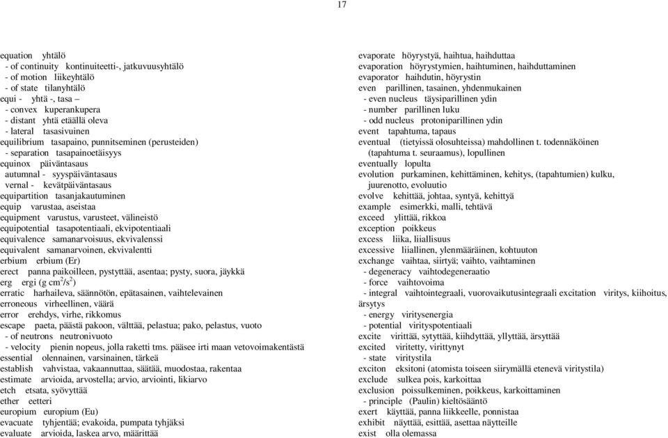 tasanjakautuminen equip varustaa, aseistaa equipment varustus, varusteet, välineistö equipotential tasapotentiaali, ekvipotentiaali equivalence samanarvoisuus, ekvivalenssi equivalent samanarvoinen,