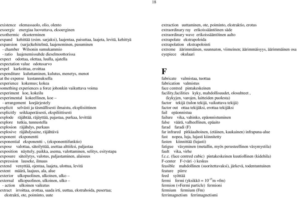 olettaa, luulla, ajatella expectation value odotusarvo expel karkoittaa, eroittaa expenditure kuluttaminen, kulutus, menetys, menot at the expense kustannuksella experience kokemus; kokea something