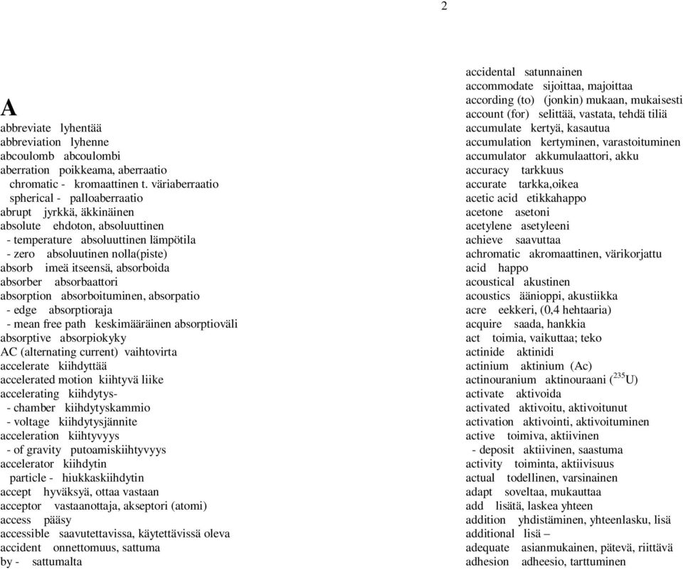 absorboida absorber absorbaattori absorption absorboituminen, absorpatio - edge absorptioraja - mean free path keskimääräinen absorptioväli absorptive absorpiokyky AC (alternating current)