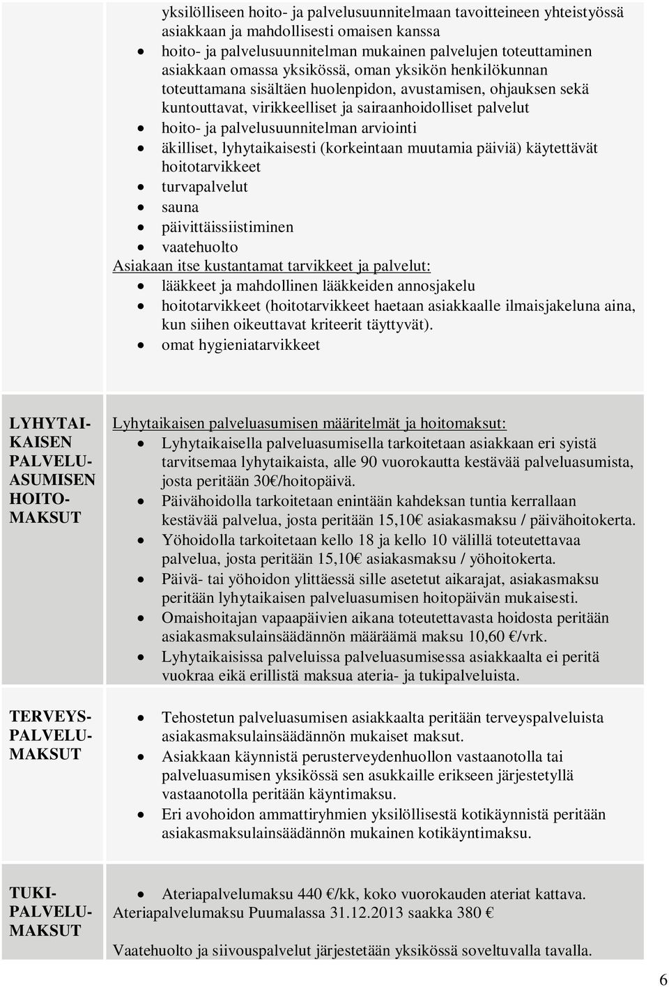 arviointi äkilliset, lyhytaikaisesti (korkeintaan muutamia päiviä) käytettävät hoitotarvikkeet turvapalvelut sauna päivittäissiistiminen vaatehuolto Asiakaan itse kustantamat tarvikkeet ja palvelut: