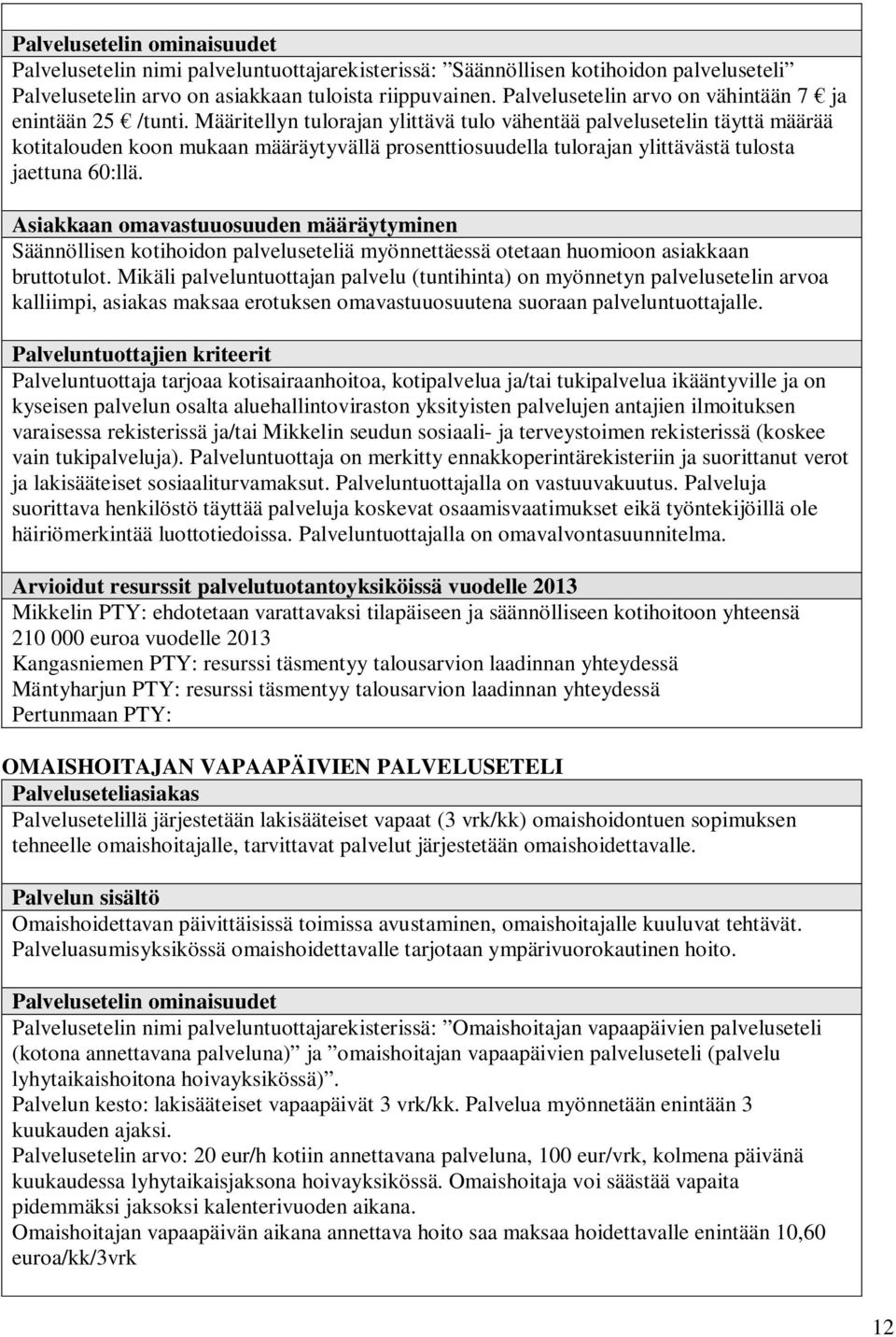 Määritellyn tulorajan ylittävä tulo vähentää palvelusetelin täyttä määrää kotitalouden koon mukaan määräytyvällä prosenttiosuudella tulorajan ylittävästä tulosta jaettuna 60:llä.