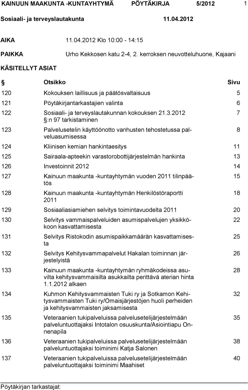 3.2012 :n 97 tarkistaminen 123 Palvelusetelin käyttöönotto vanhusten tehostetussa palveluasumisessa 124 Kliinisen kemian hankintaesitys 11 125 Sairaala-apteekin varastorobottijärjestelmän hankinta 13