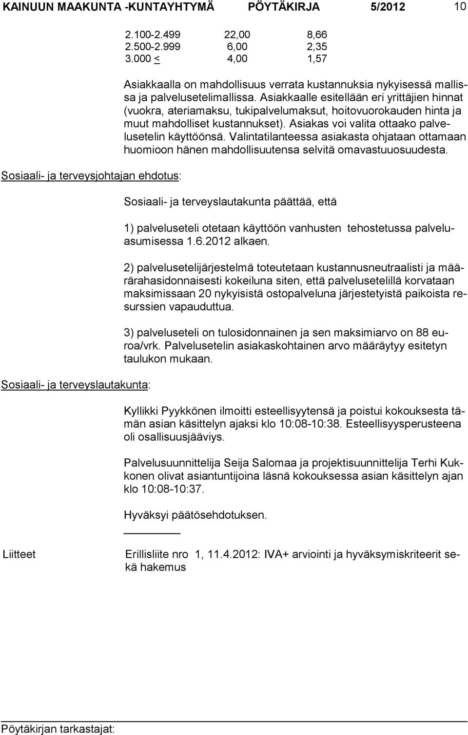 Asiakkaalle esitellään eri yrittäjien hinnat (vuokra, ateriamaksu, tukipalvelumaksut, hoito vuorokauden hinta ja muut mahdolliset kustan nukset). Asiakas voi valita ottaako palvelusetelin käyttöönsä.