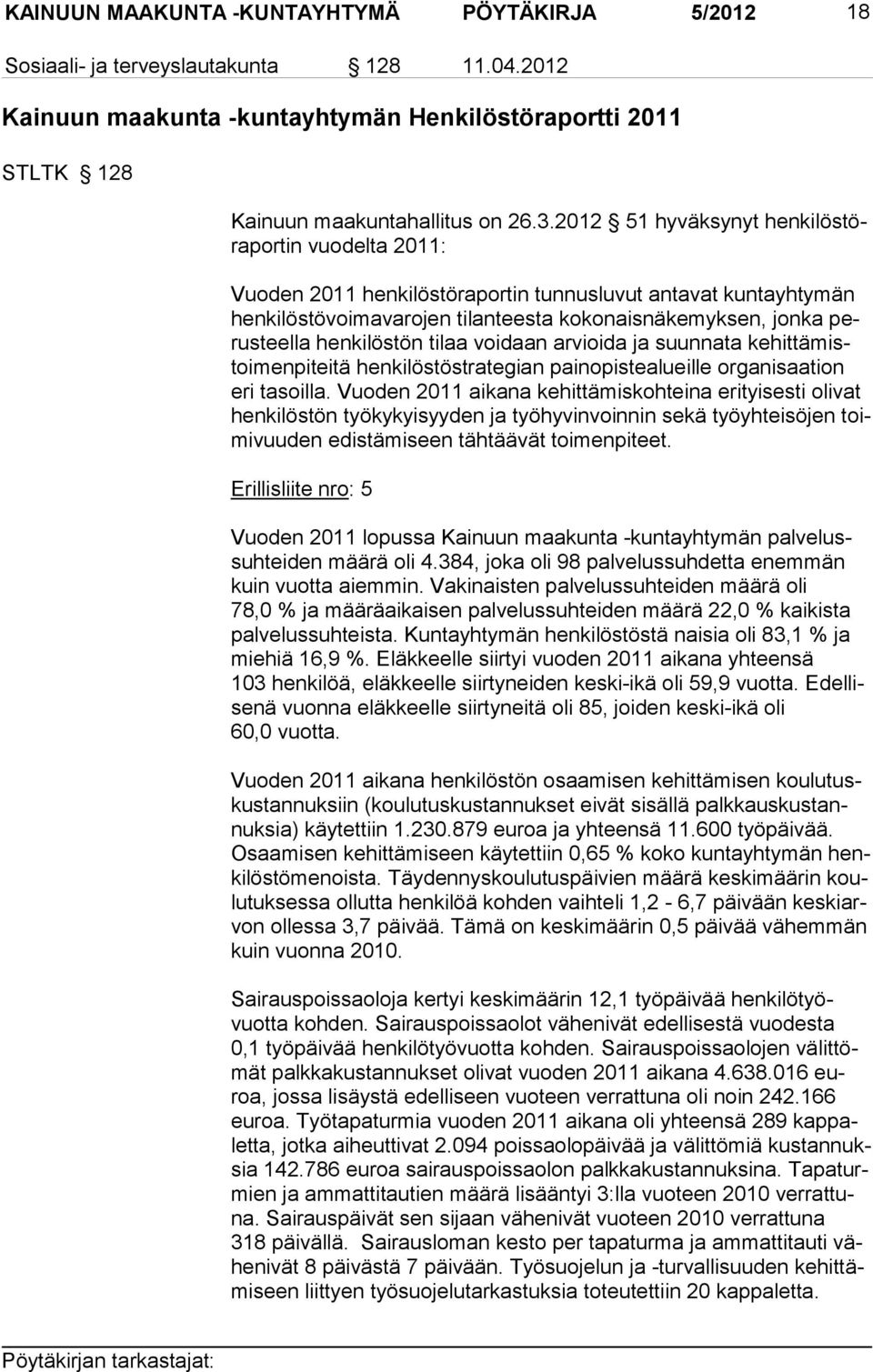 löstön tilaa voidaan arvioi da ja suunnata ke hittämistoimenpiteitä hen kilöstöstrategian painopistealueille organi saation eri ta soilla.