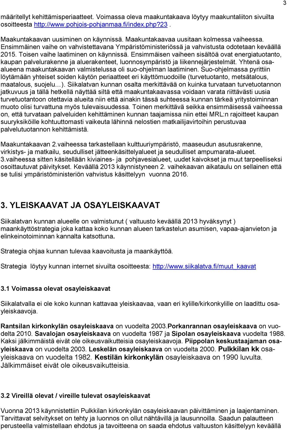 Ensimmäisen vaiheen sisältöä ovat energiatuotanto, kaupan palvelurakenne ja aluerakenteet, luonnosympäristö ja liikennejärjestelmät.