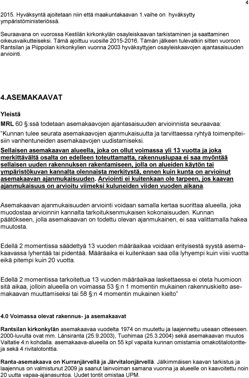 Tämän jälkeen tulevatkin sitten vuoroon Rantsilan ja Piippolan kirkonkylien vuonna 2003 hyväksyttyjen osayleiskaavojen ajantasaisuuden arviointi. 4.