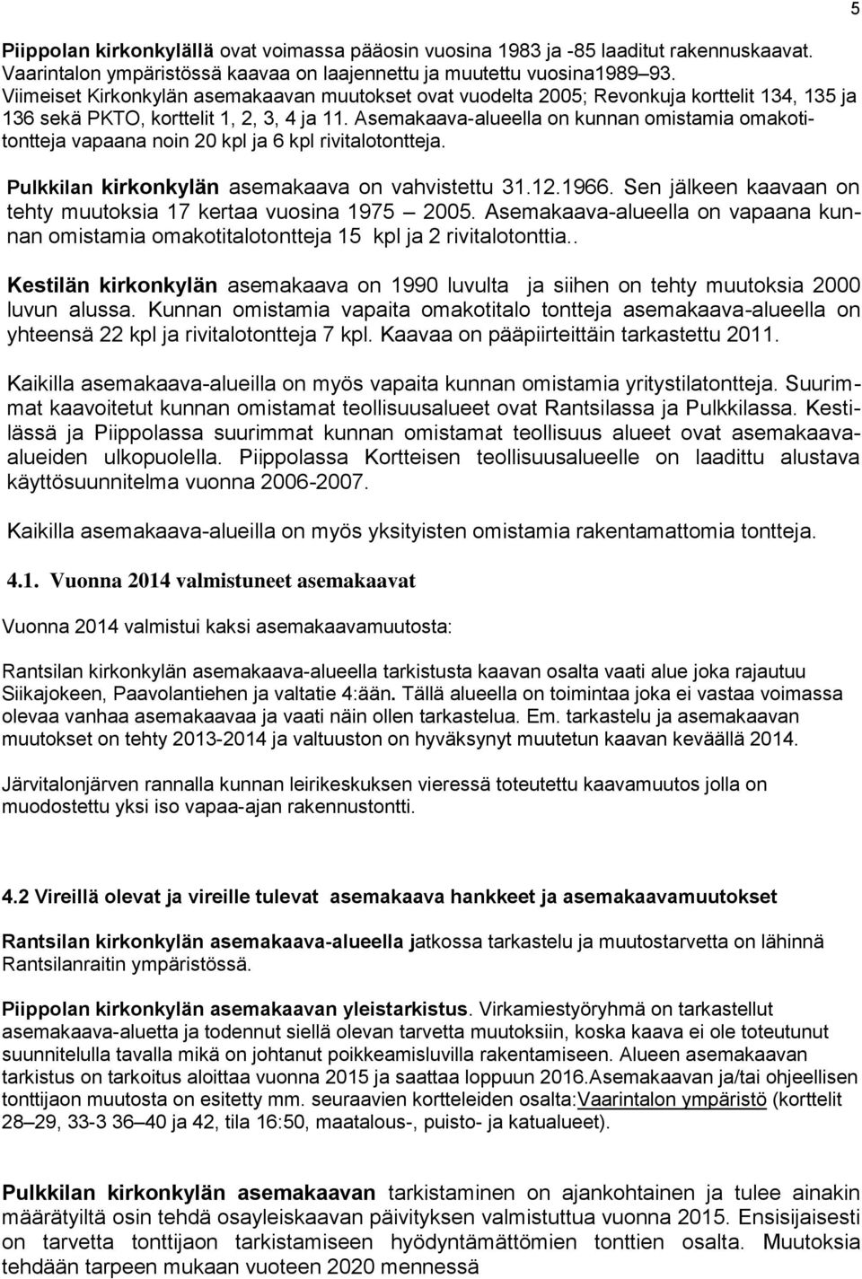 Asemakaava-alueella on kunnan omistamia omakotitontteja vapaana noin 20 kpl ja 6 kpl rivitalotontteja. Pulkkilan kirkonkylän asemakaava on vahvistettu 31.12.1966.