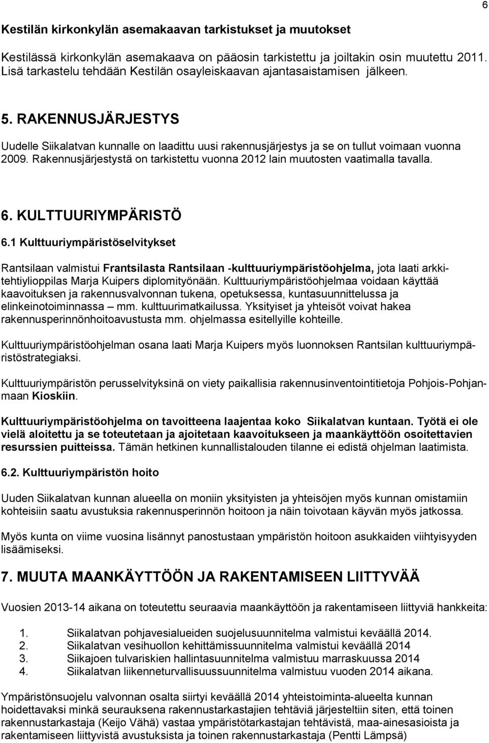 Rakennusjärjestystä on tarkistettu vuonna 2012 lain muutosten vaatimalla tavalla. 6. KULTTUURIYMPÄRISTÖ 6.