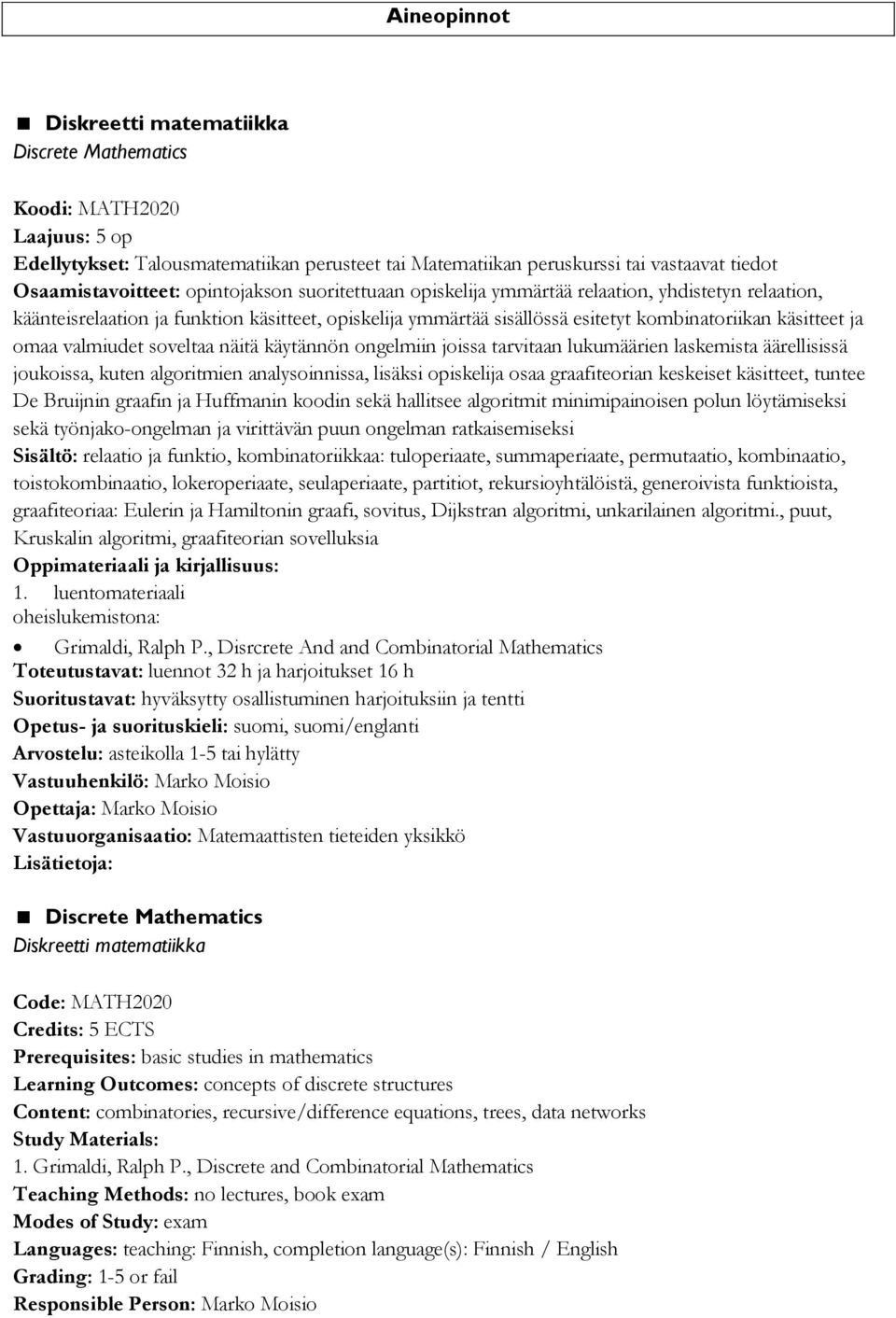 valmiudet soveltaa näitä käytännön ongelmiin joissa tarvitaan lukumäärien laskemista äärellisissä joukoissa, kuten algoritmien analysoinnissa, lisäksi opiskelija osaa graafiteorian keskeiset