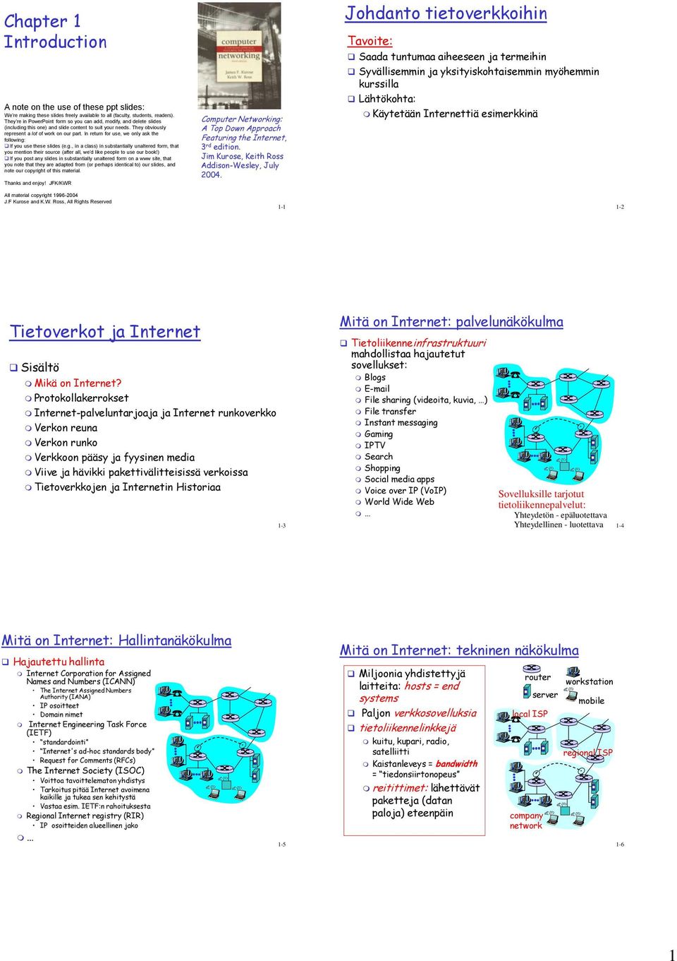In return for use, we only ask the following: If you use these slides (e.g., in a class) in substantially unaltered form, that you mention their source (after all, we d like people to use our book!