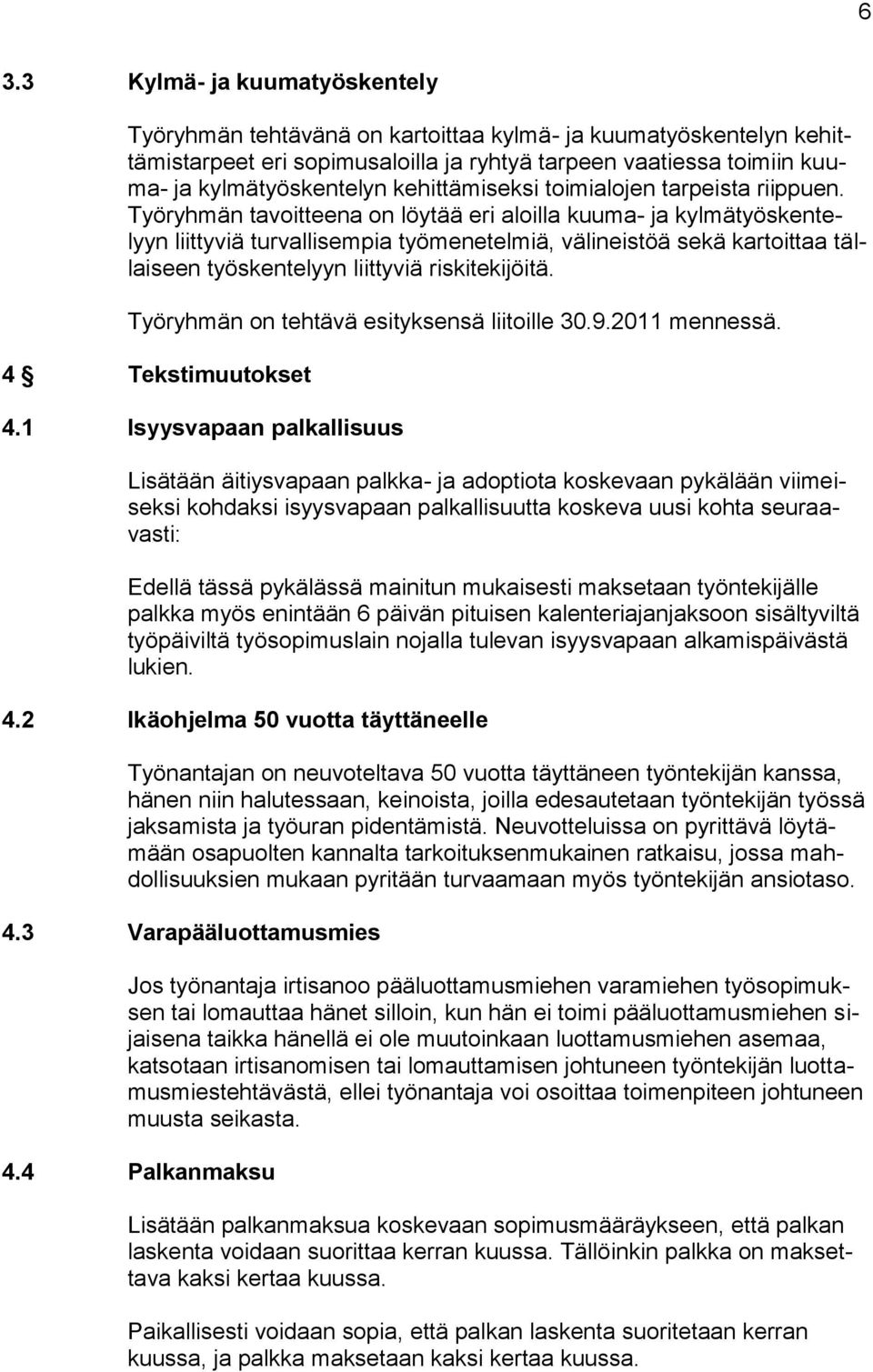 Työryhmän tavoitteena on löytää eri aloilla kuuma- ja kylmätyöskentelyyn liittyviä turvallisempia työmenetelmiä, välineistöä sekä kartoittaa tällaiseen työskentelyyn liittyviä riskitekijöitä.