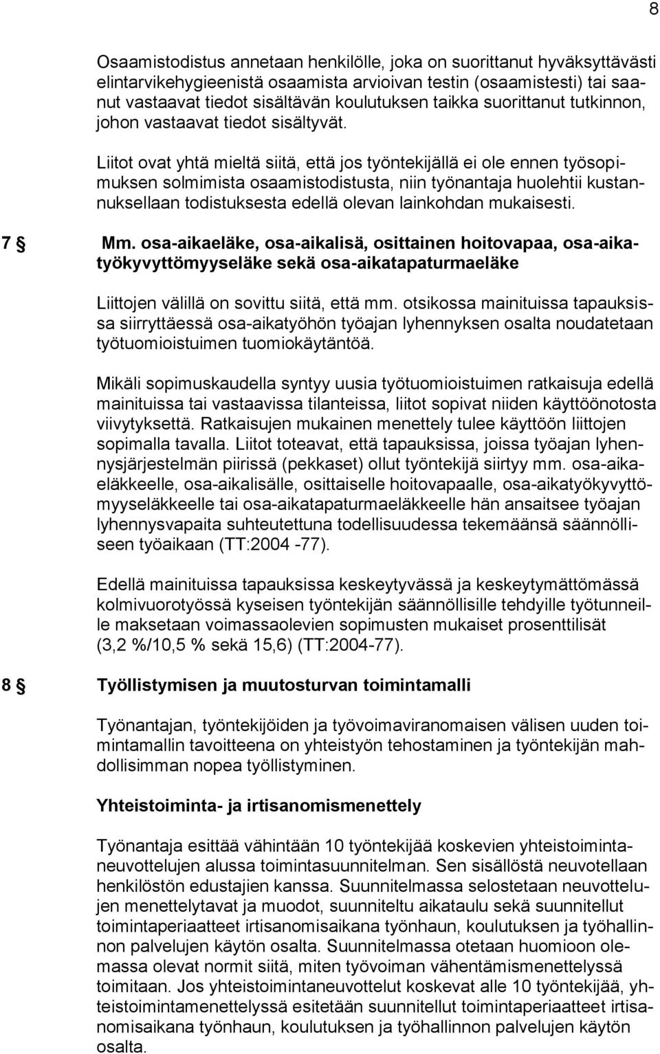 Liitot ovat yhtä mieltä siitä, että jos työntekijällä ei ole ennen työsopimuksen solmimista osaamistodistusta, niin työnantaja huolehtii kustannuksellaan todistuksesta edellä olevan lainkohdan