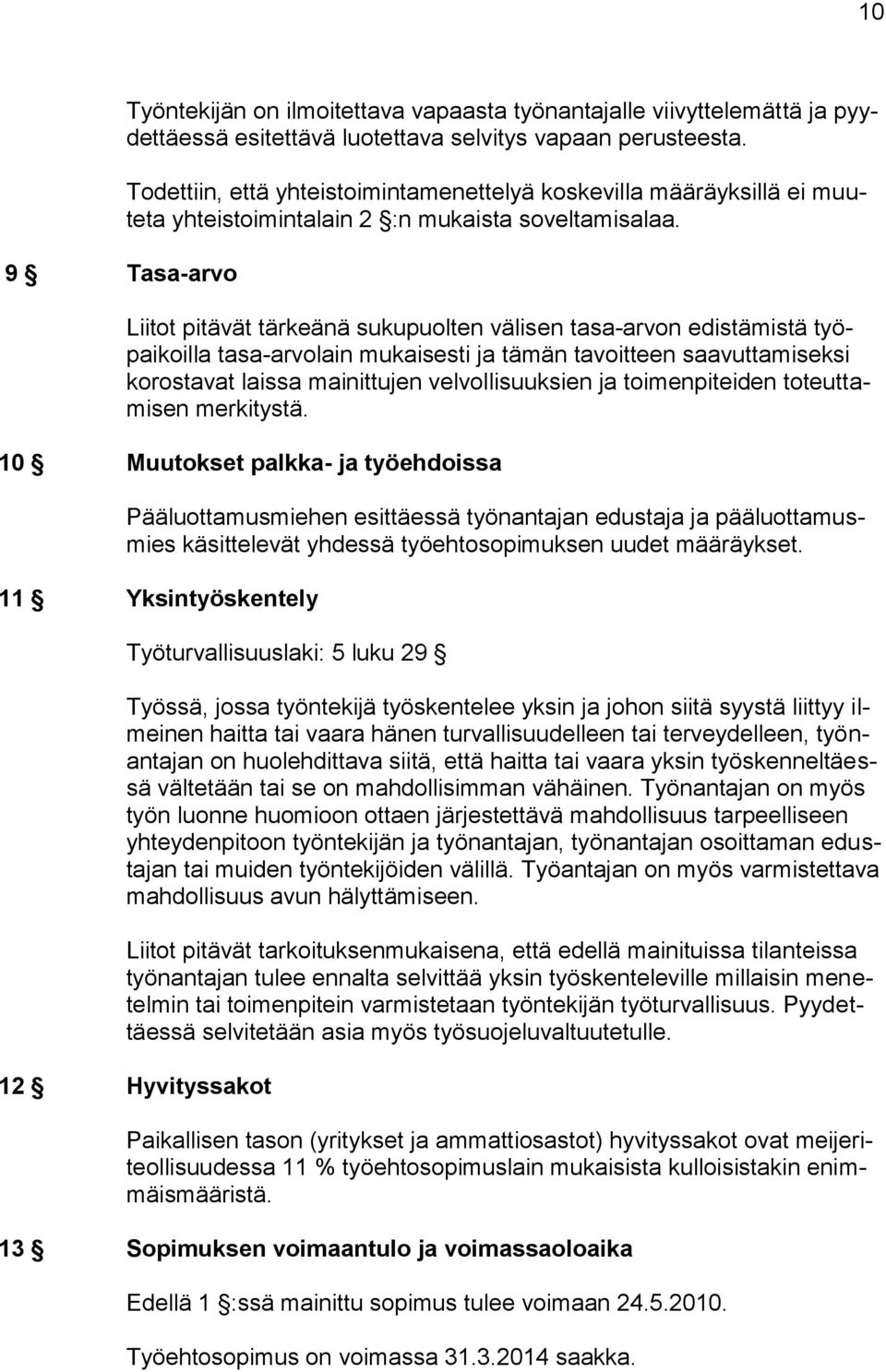 Liitot pitävät tärkeänä sukupuolten välisen tasa-arvon edistämistä työpaikoilla tasa-arvolain mukaisesti ja tämän tavoitteen saavuttamiseksi korostavat laissa mainittujen velvollisuuksien ja