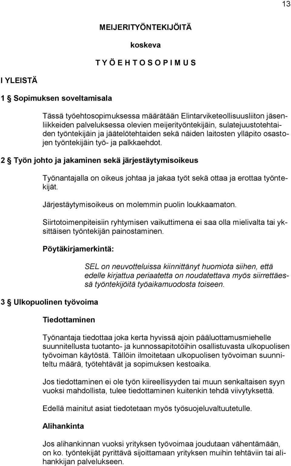 2 Työn johto ja jakaminen sekä järjestäytymisoikeus Työnantajalla on oikeus johtaa ja jakaa työt sekä ottaa ja erottaa työntekijät. Järjestäytymisoikeus on molemmin puolin loukkaamaton.