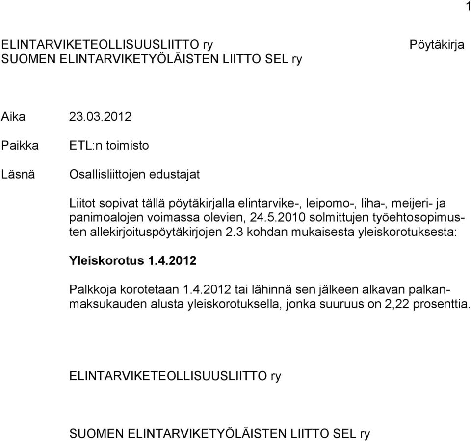 voimassa olevien, 24.5.2010 solmittujen työehtosopimusten allekirjoituspöytäkirjojen 2.3 kohdan mukaisesta yleiskorotuksesta: Yleiskorotus 1.4.2012 Palkkoja korotetaan 1.