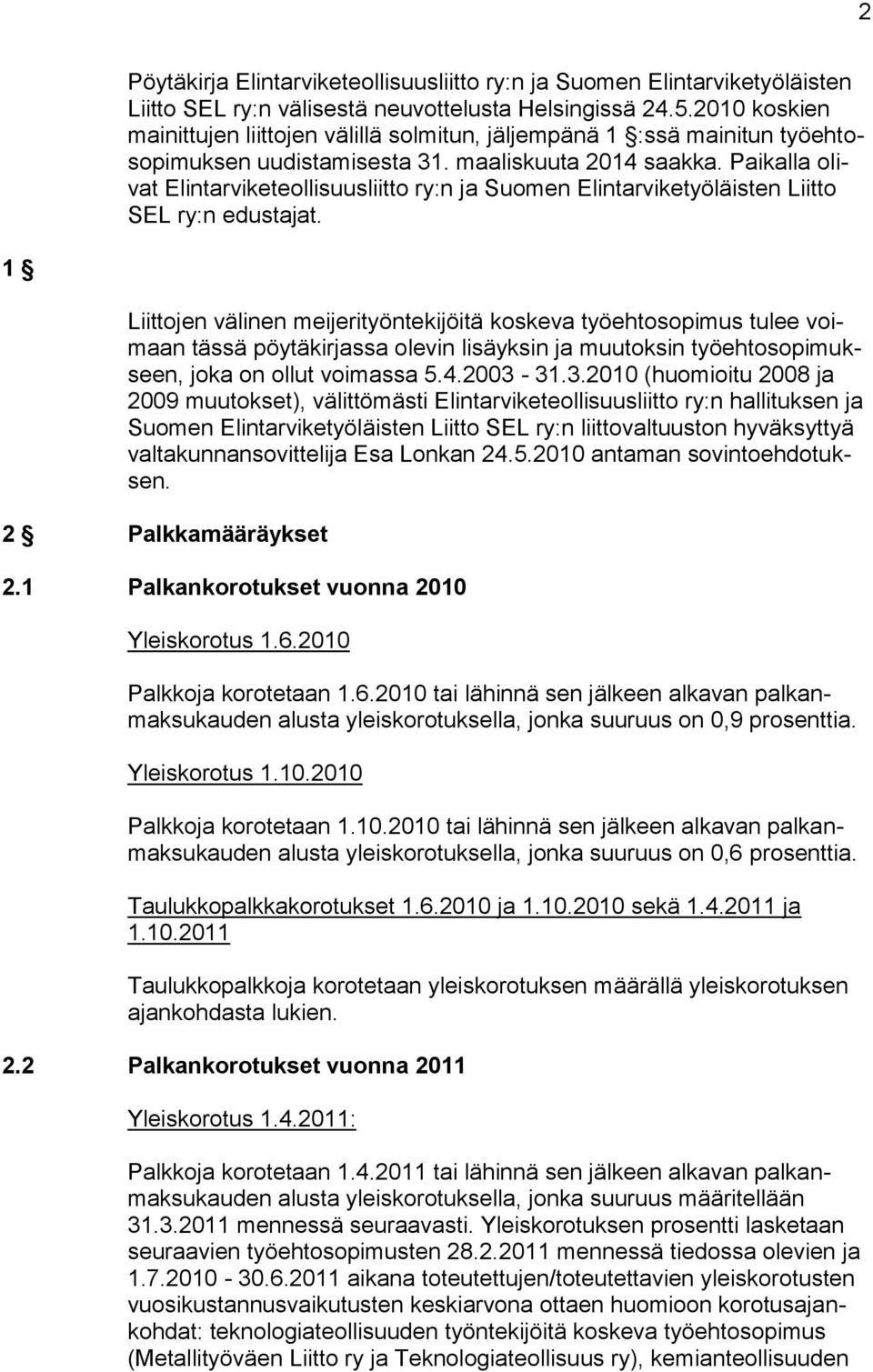 Paikalla olivat Elintarviketeollisuusliitto ry:n ja Suomen Elintarviketyöläisten Liitto SEL ry:n edustajat.