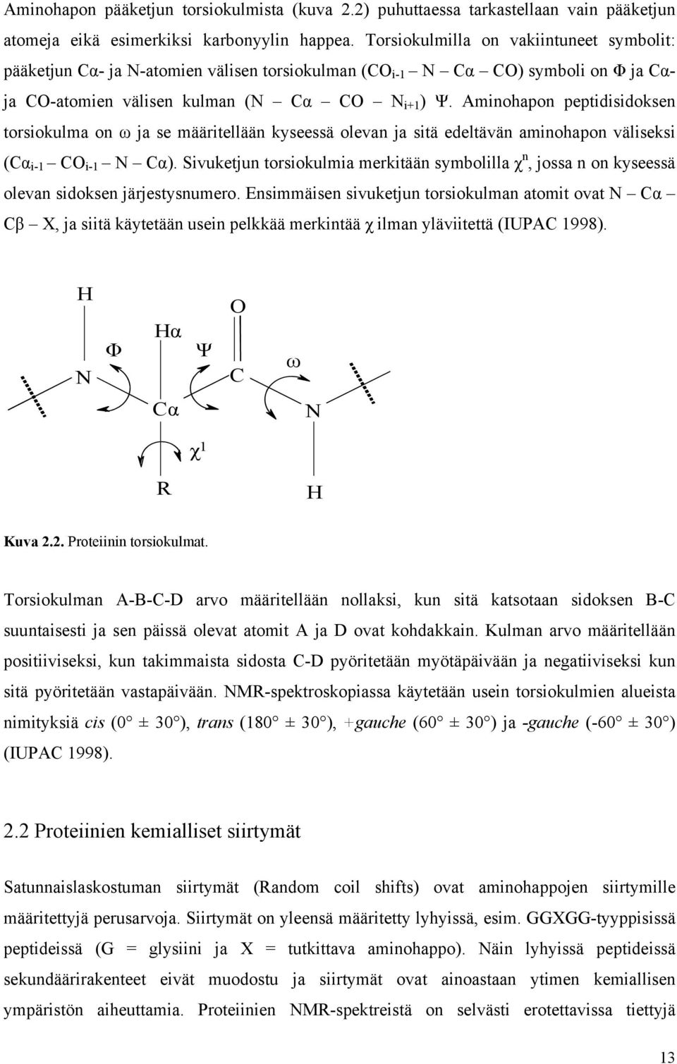Aminohapon peptidisidoksen torsiokulma on ω ja se määritellään kyseessä olevan ja sitä edeltävän aminohapon väliseksi (Cα i-1 CO i-1 N Cα).