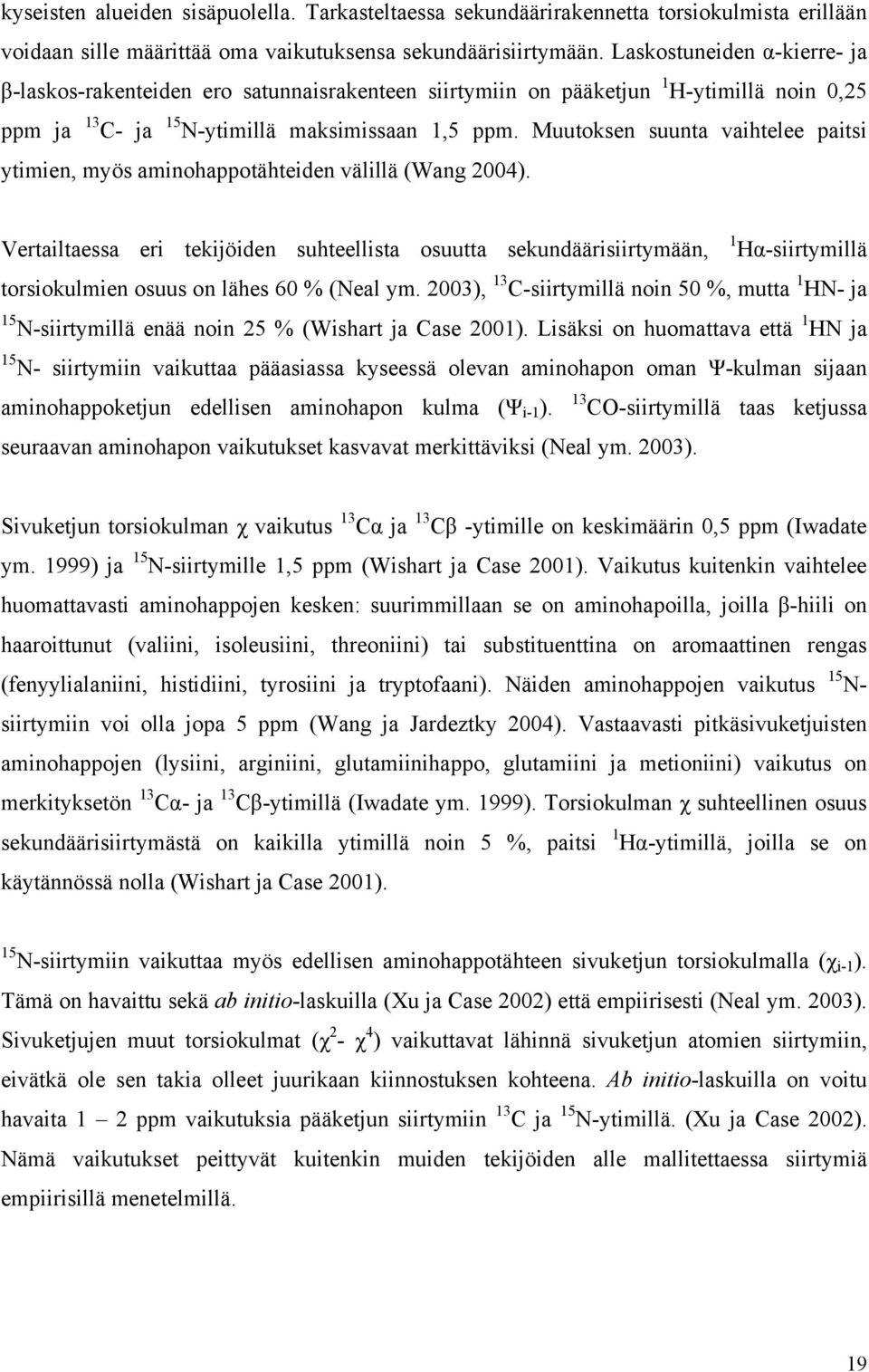 Muutoksen suunta vaihtelee paitsi ytimien, myös aminohappotähteiden välillä (Wang 2004).