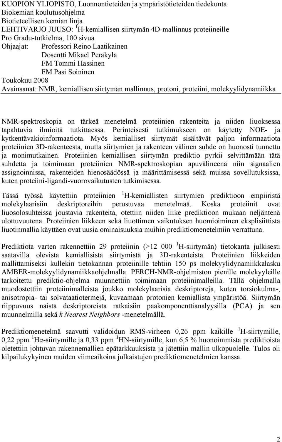 proteiini, molekyylidynamiikka NMR-spektroskopia on tärkeä menetelmä proteiinien rakenteita ja niiden liuoksessa tapahtuvia ilmiöitä tutkittaessa.